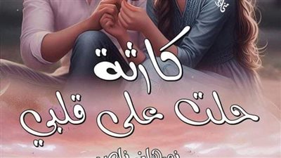 رواية کاړثة حلت على قلبي كامله_ بقلم نورهان ناصر.